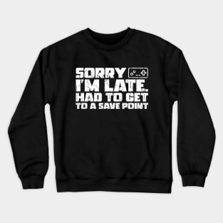 Sorry I'm Late Had To Get To A Save Point Crewneck Sweatshirt